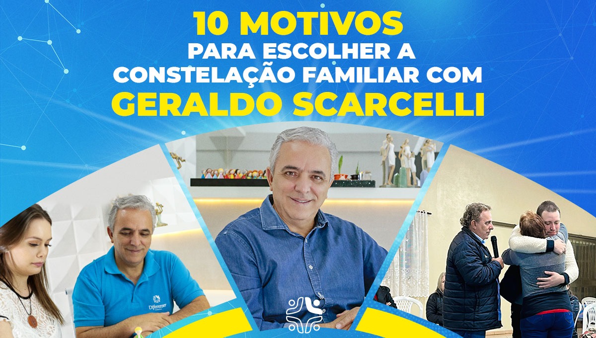10 Motivos para Escolher a Constelação Familiar com Geraldo Scarcelli