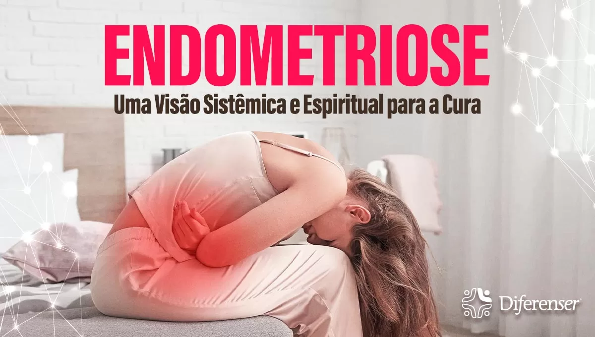 Endometriose: Uma Visão Sistêmica e Espiritual para a Cura